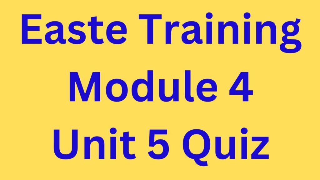 Easte Training Module 4 Unit 5 Quiz