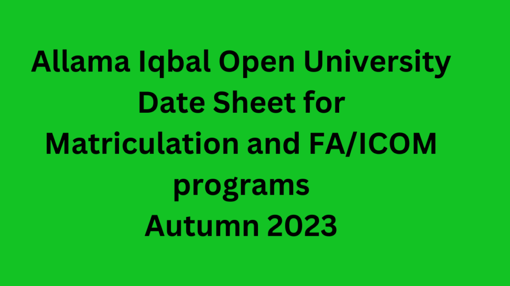 Allama Iqbal Open University Date Sheet for Matriculation and FA/ICOM programs Autumn 2023