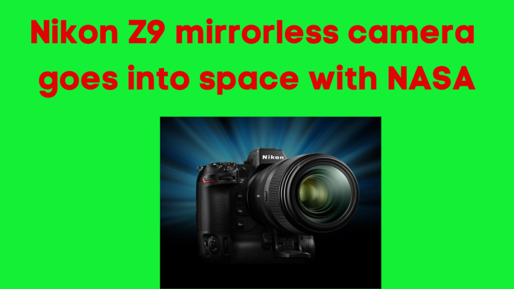 Nikon Z9 mirrorless camera goes into space with NASA