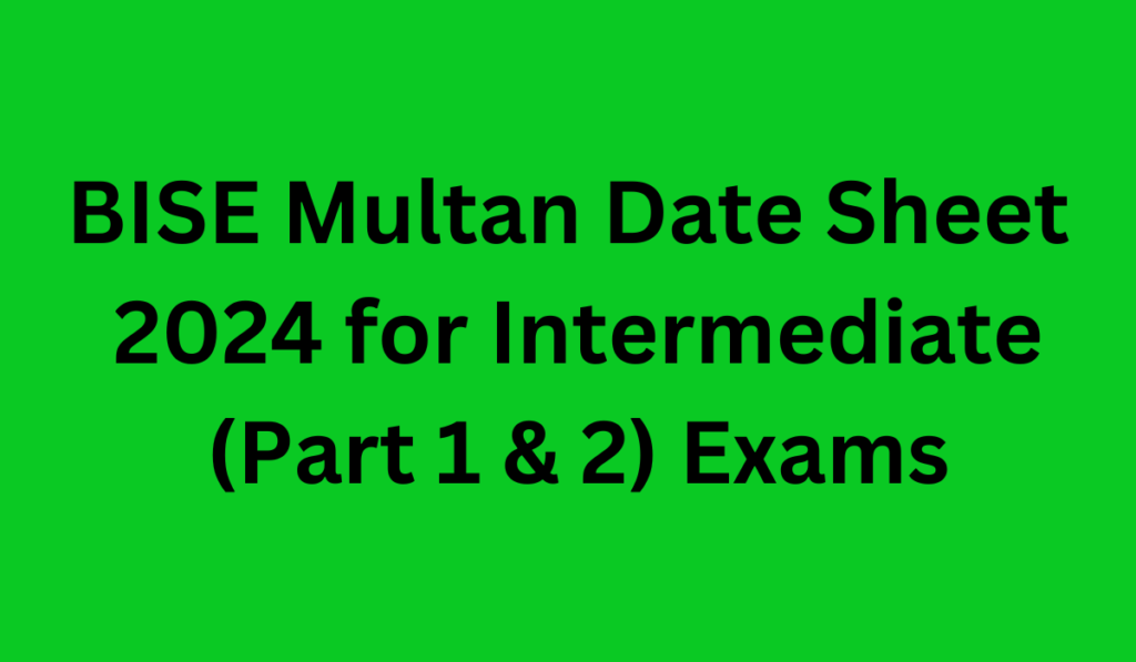 BISE Multan Date Sheet 2024 for Intermediate (Part 1 & 2) Exams