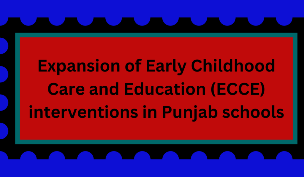 Expansion of Early Childhood Care and Education (ECCE) interventions in Punjab schools