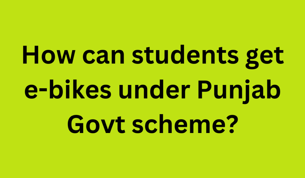 How can students get e-bikes under Punjab Govt scheme?