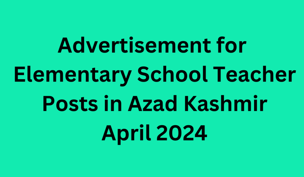 Advertisement for Elementary School Teacher Posts in Azad Kashmir April 2024