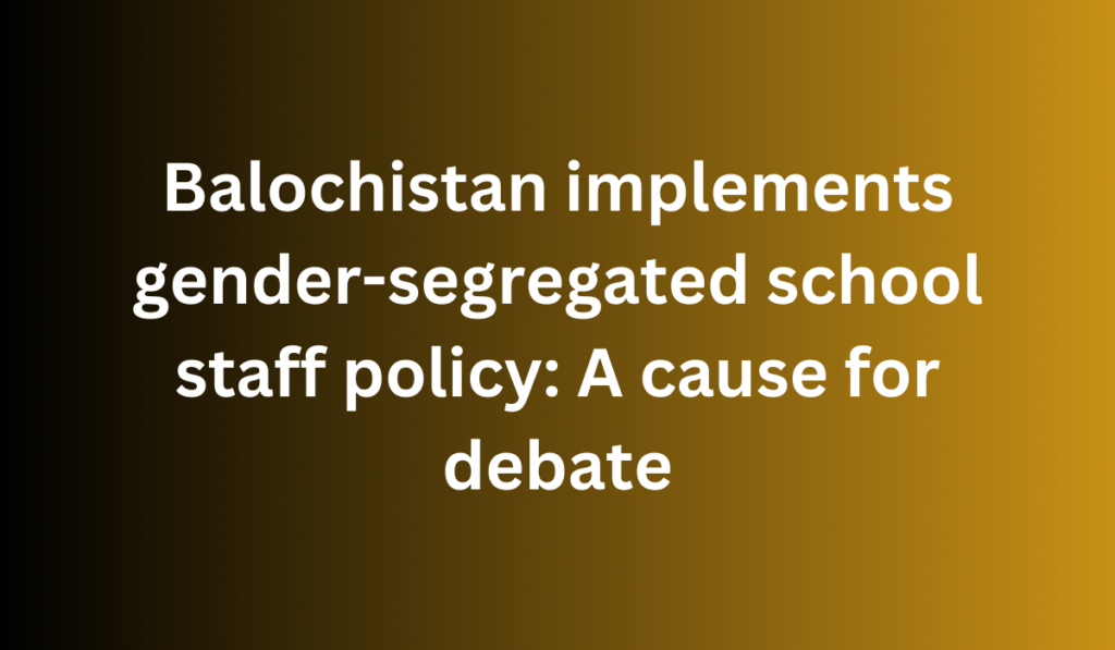 Balochistan implements gender-segregated school staff policy: A cause for debate