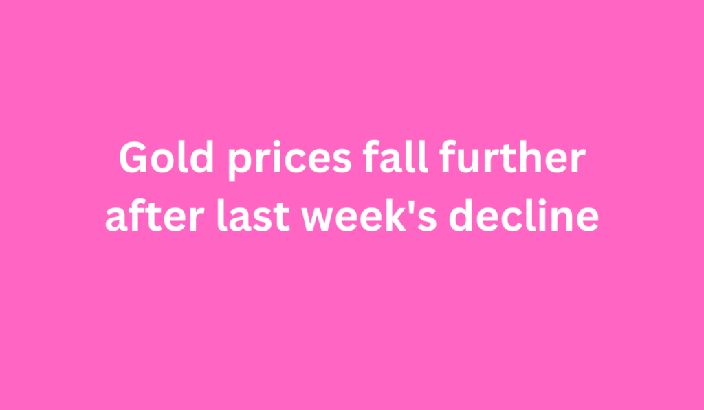 Gold prices fall further after last week's decline