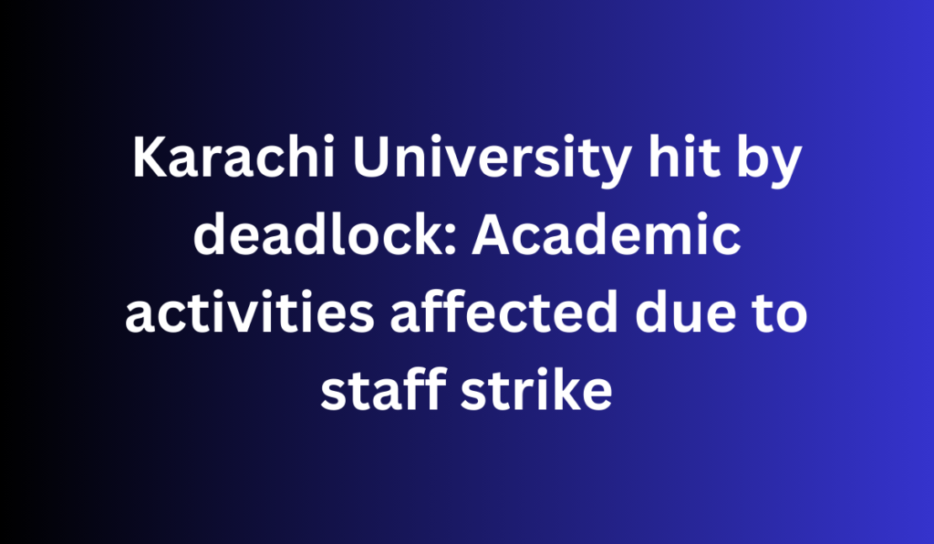 Karachi University hit by deadlock: Academic activities affected due to staff strike