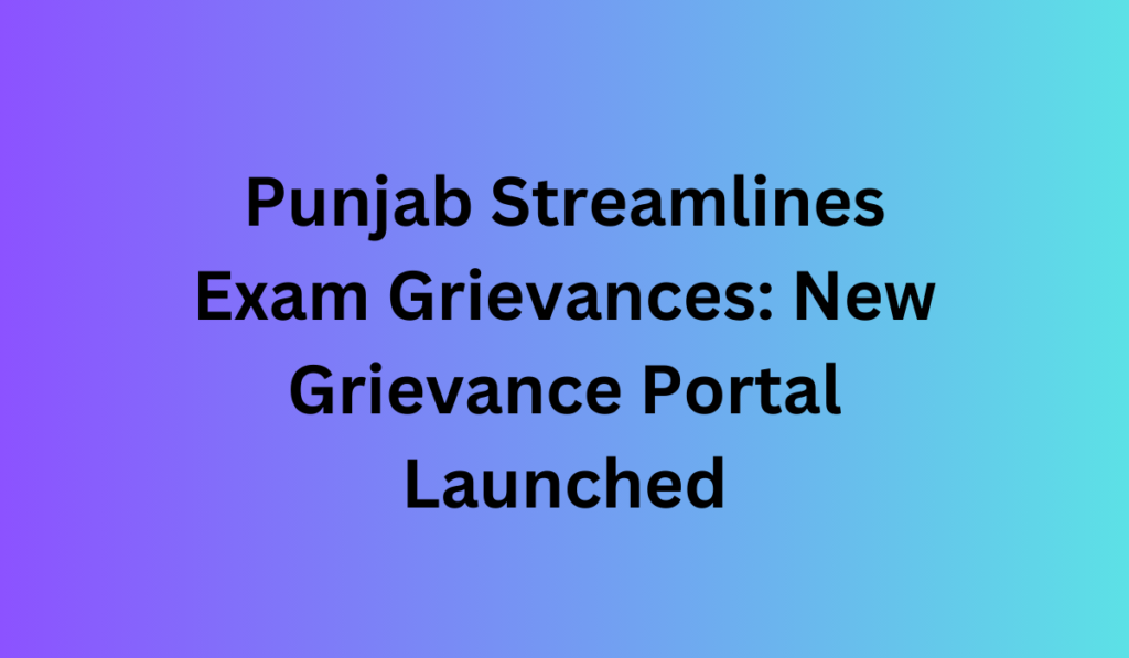 Punjab Streamlines Exam Grievances: New Grievance Portal Launched