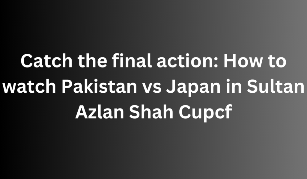 Catch the final action: How to watch Pakistan vs Japan in Sultan Azlan Shah Cup