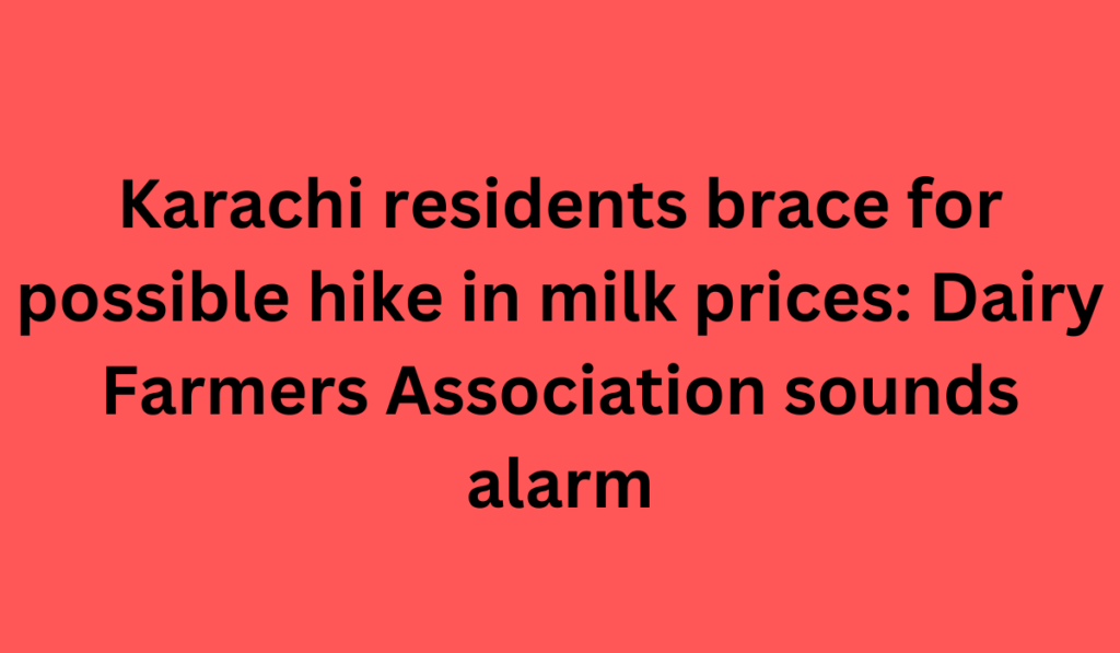 Karachi residents brace for possible hike in milk prices: Dairy Farmers Association sounds alarm