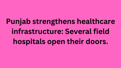 Punjab strengthens healthcare infrastructure: Several field hospitals open their doors.