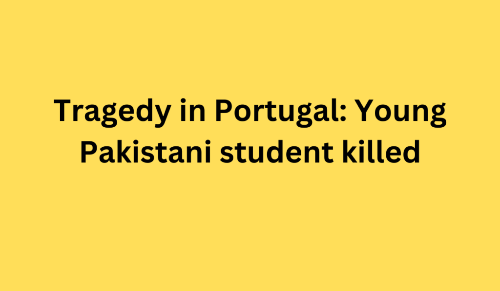 Tragedy in Portugal: Young Pakistani student killed