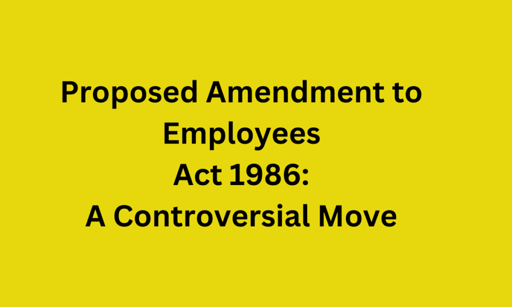 Proposed Amendment to Employees Act 1986: A Controversial Move